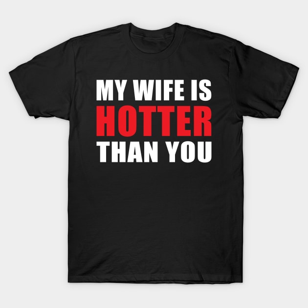 My Wife is Hotter Than You Funny Husband Design T-Shirt by hobrath